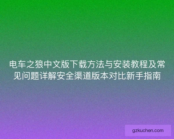 电车之狼中文版下载方法与安装教程及常见问题详解安全渠道版本对比新手指南